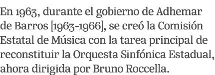 En 1963, durante el gobierno de Adhemar de Barros [1963 1966], se cre la Comisi n Estatal de M sica con la tarea pri...