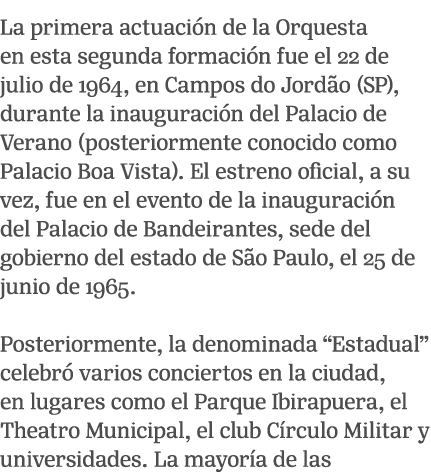 La primera actuaci n de la Orquesta en esta segunda formaci n fue el 22 de julio de 1964, en Campos do Jord o (SP), d...
