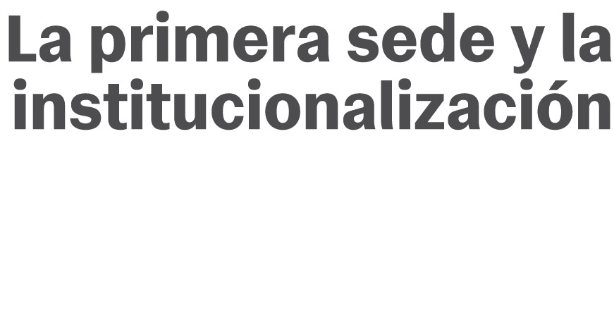 La primera sede y la institucionalizaci n