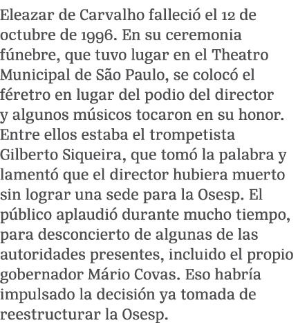 Eleazar de Carvalho falleci el 12 de octubre de 1996. En su ceremonia f nebre, que tuvo lugar en el Theatro Municipa...