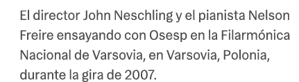 El director John Neschling y el pianista Nelson Freire ensayando con Osesp en la Filarm nica Nacional de Varsovia, en...