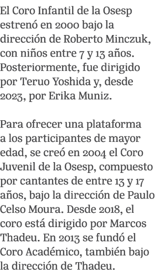 El Coro Infantil de la Osesp estren en 2000 bajo la direcci n de Roberto Minczuk, con ni os entre 7 y 13 a os. Poste...