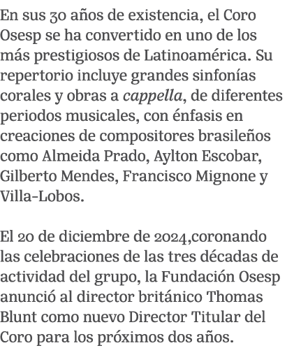 En sus 30 a os de existencia, el Coro Osesp se ha convertido en uno de los m s prestigiosos de Latinoam rica. Su repe...