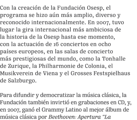 Con la creaci n de la Fundaci n Osesp, el programa se hizo a n m s amplio, diverso y reconocido internacionalmente. E...