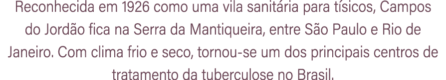 Reconhecida em 1926 como uma vila sanit ria para t sicos, Campos do Jord o fica na Serra da Mantiqueira, entre S o Pa...