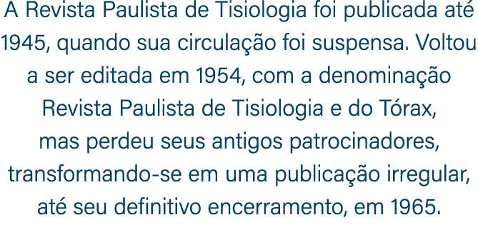 A Revista Paulista de Tisiologia foi publicada at 1945, quando sua circula  o foi suspensa. Voltou a ser editada em ...