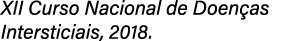 XII Curso Nacional de Doen as Intersticiais, 2018.