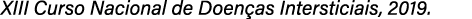 XIII Curso Nacional de Doen as Intersticiais, 2019.