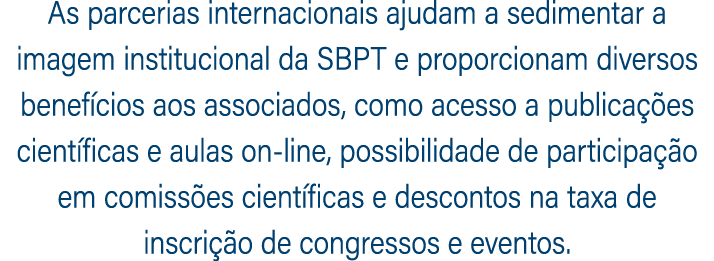 As parcerias internacionais ajudam a sedimentar a imagem institucional da SBPT e proporcionam diversos benef cios aos...