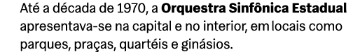 At a d cada de 1970, a Orquestra Sinf nica Estadual apresentava se na capital e no interior, em locais como parques,...