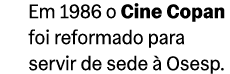 Em 1986 o Cine Copan foi reformado para servir de sede  Osesp.