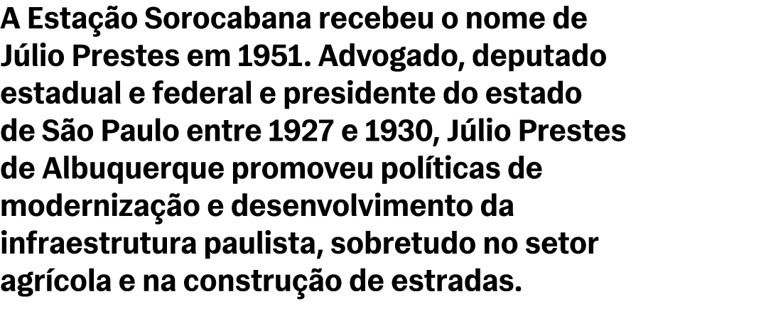 A Esta o Sorocabana recebeu o nome de J lio Prestes em 1951. Advogado, deputado estadual e federal e presidente do e...
