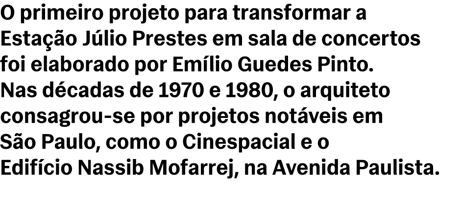 O primeiro projeto para transformar a Esta o J lio Prestes em sala de concertos foi elaborado por Em lio Guedes Pint...