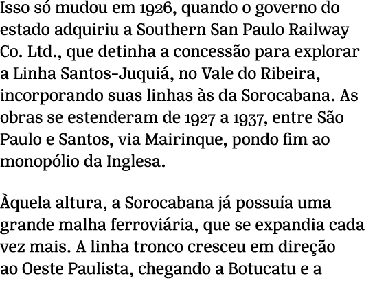Isso s mudou em 1926, quando o governo do estado adquiriu a Southern San Paulo Railway Co. Ltd., que detinha a conce...