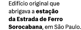 Edif cio original que abrigava a esta o da Estrada de Ferro Sorocabana, em S o Paulo.