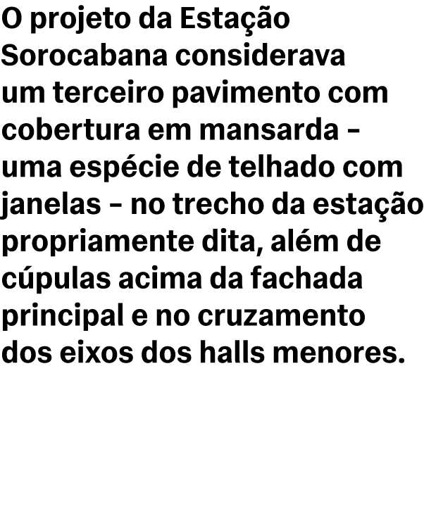 O projeto da Esta o Sorocabana considerava um terceiro pavimento com cobertura em mansarda – uma esp cie de telhado ...