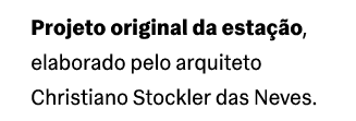 Projeto original da esta o, elaborado pelo arquiteto Christiano Stockler das Neves.