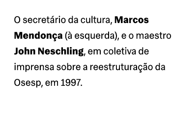 O secret rio da cultura, Marcos Mendon a ( esquerda), e o maestro John Neschling, em coletiva de imprensa sobre a re...