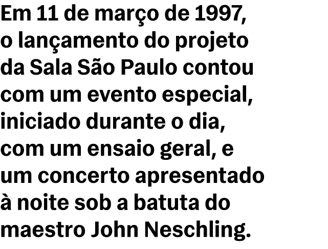 Em 11 de mar o de 1997, o lan amento do projeto da Sala S o Paulo contou com um evento especial, iniciado durante o d...
