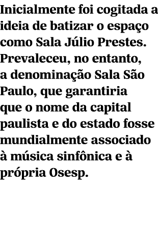 Inicialmente foi cogitada a ideia de batizar o espa o como Sala J lio Prestes. Prevaleceu, no entanto, a denomina o ...