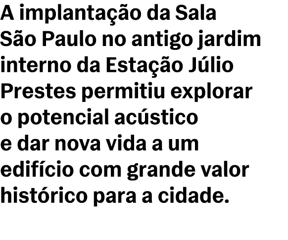 A implanta o da Sala S o Paulo no antigo jardim interno da Esta  o J lio Prestes permitiu explorar o potencial ac st...