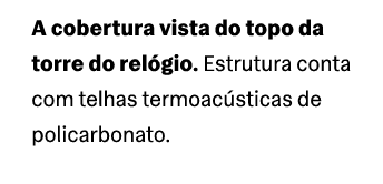 A cobertura vista do topo da torre do rel gio. Estrutura conta com telhas termoac sticas de policarbonato.