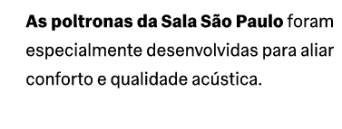 As poltronas da Sala S o Paulo foram especialmente desenvolvidas para aliar conforto e qualidade ac stica.