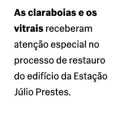 As claraboias e os vitrais receberam aten o especial no processo de restauro do edif cio da Esta  o J lio Prestes.