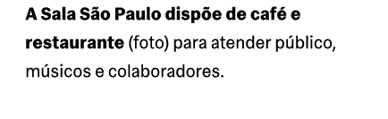 A Sala S o Paulo disp e de caf e restaurante (foto) para atender p blico, m sicos e colaboradores. 