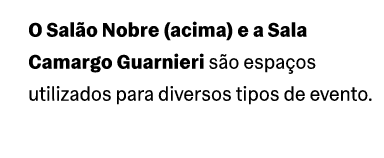 O Sal o Nobre (acima) e a Sala Camargo Guarnieri s o espa os utilizados para diversos tipos de evento.