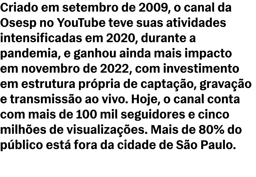 Criado em setembro de 2009, o canal da Osesp no YouTube teve suas atividades intensificadas em 2020, durante a pandem...