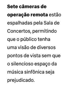 Sete c meras de opera o remota est o espalhadas pela Sala de Concertos, permitindo que o p blico tenha uma vis o de ...