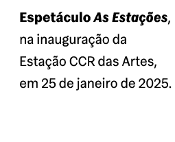 Espet culo As Esta es, na inaugura  o da Esta  o CCR das Artes, em 25 de janeiro de 2025.