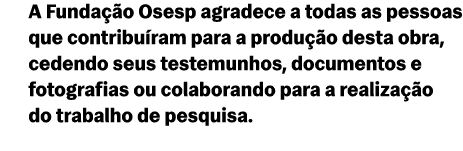 A Funda o Osesp agradece a todas as pessoas que contribu ram para a produ  o desta obra, cedendo seus testemunhos, d...